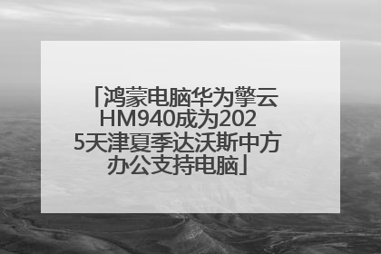 鸿蒙电脑华为擎云 HM940成为2025天津夏季达沃斯中方办公支持电脑